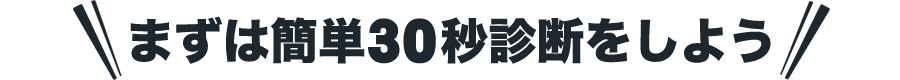 まずは簡単10秒診断をしよう